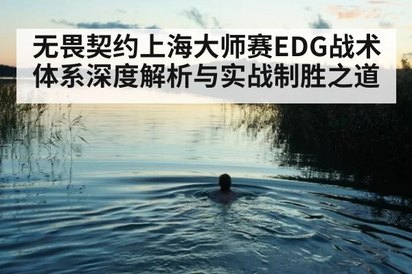 无畏契约上海大师赛EDG战术体系深度解析与实战制胜之道